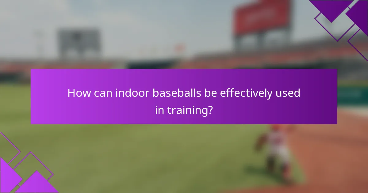 How can indoor baseballs be effectively used in training?