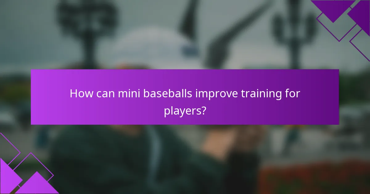 How can mini baseballs improve training for players?