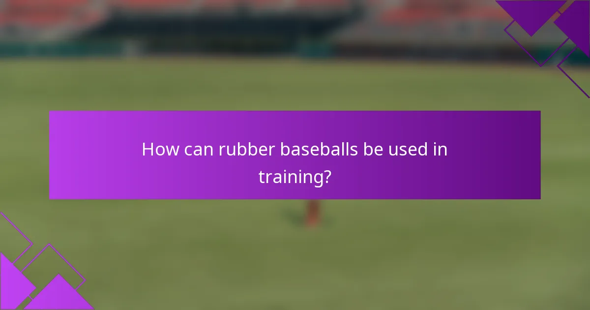 How can rubber baseballs be used in training?