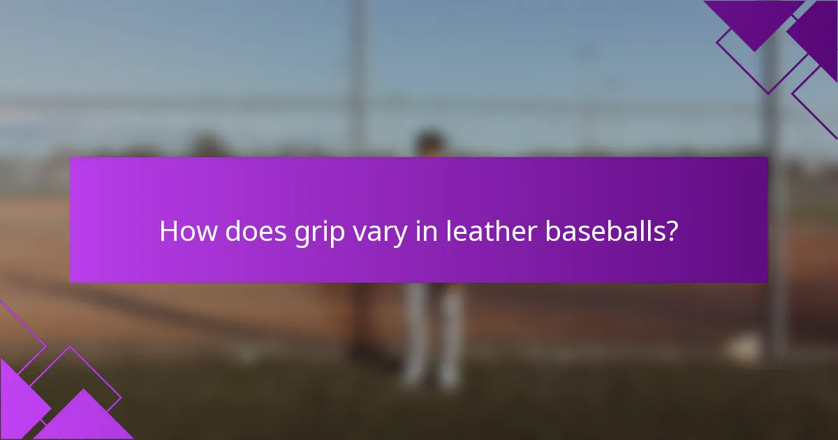 How does grip vary in leather baseballs?