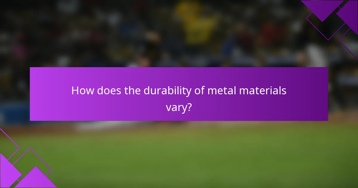 How does the durability of metal materials vary?