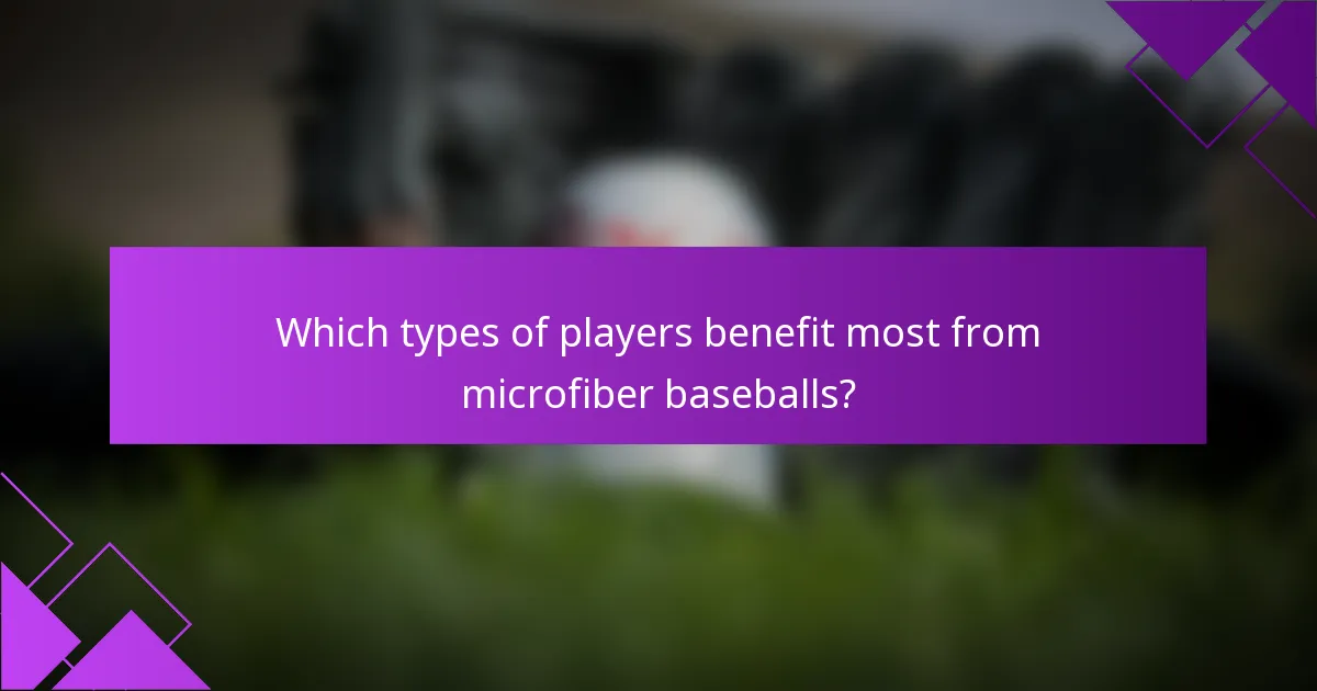Which types of players benefit most from microfiber baseballs?